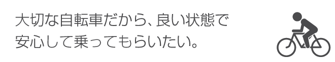 大切な自転車だから良い状態で安心して乗ってもらいたい